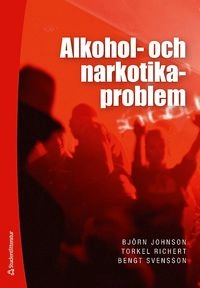 Alkohol- och narkotikaproblem; Björn Johnson, Torkel Richert, Bengt Svensson; 2017