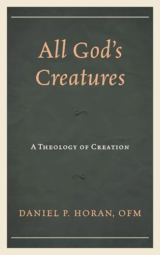 All God's creatures : a theology of creation; Daniel P. Horan; 2018