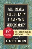 All I Really Need to Know I Learned in Kindergarten: Fifteenth Anniversary Edition Reconsidered, Revised, & Expanded with Twenty; Robert Fulghum; 2003