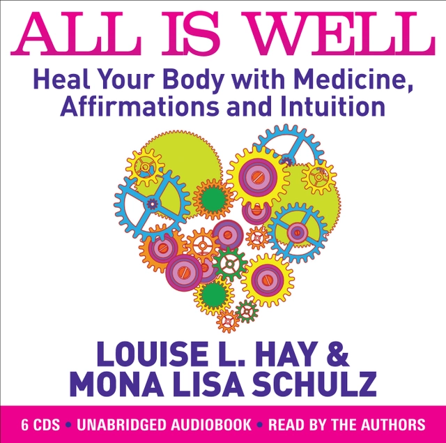 All is Well : Heal Your Body with Medicine, Affirmations and Intuition; Louise L Hay, Mona Lisa Schulz; 2013