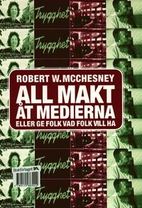 All makt åt medierna - eller ge folk vad folk vill ha; Robert W. McChesney; 2001