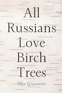 All Russians Love Birch Trees; Olga Grjasnova; 2014