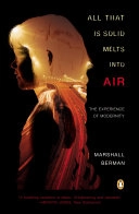 All that is solid melts into air : the experience of modernity; Marshall Berman; 1988