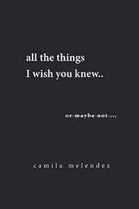 All the Things I Wish You Knew; Camila Melendez