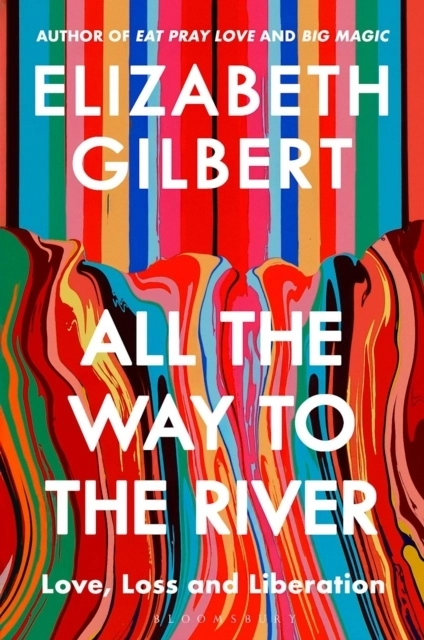 All the Way to the River; Elizabeth Gilbert; 2025