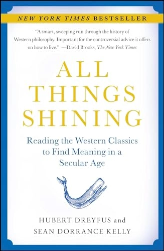 All things shining : reading the Western classics to find meaning in a secular age; Hubert L. Dreyfus; 2011