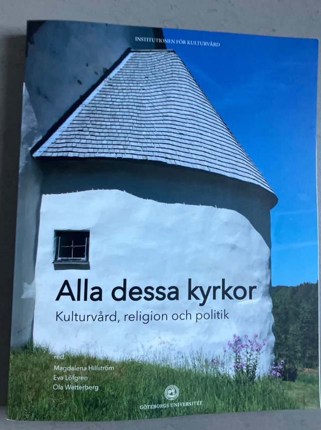 Alla dessa kyrkor : kulturvård, religion och politik; Magdalena Hillström, Eva Löfgren, Ola Wetterberg, Göteborgs universitet Institutionen för miljövård, Göteborgs universitet Institutionen för tillämpad miljövetenskap, Göteborgs universitet c Avdelningen för tillämpad miljövetenskap; 2017
