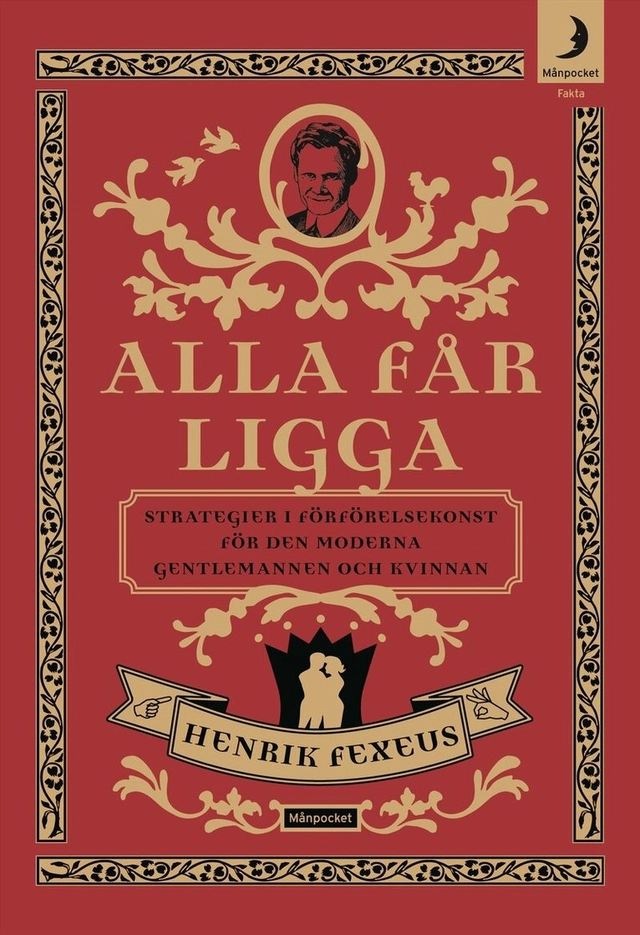Alla får ligga : strategier i förförelsekonst för den moderna gentlemannen och kvinnan; Henrik Fexeus; 2010
