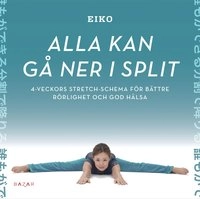 Alla kan gå ner i split : 4-veckors stretch-schema för bättre rörlighet och god hälsa; Eiko; 2020