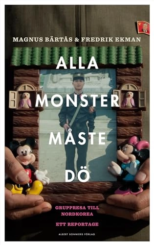 Alla monster måste dö! : gruppresa till Nordkorea - ett reportage; Magnus Bärtås, Fredrik Ekman; 2011