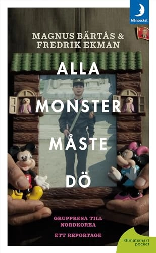 Alla monster måste dö! ; gruppresa till Nordkorea - ett reportage; Magnus Bärtås, Fredrik Ekman; 2011