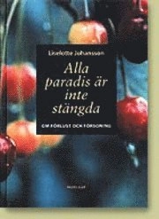 Alla paradis är inte stängda : om förlust och försoning; Liselotte Johansson; 1999