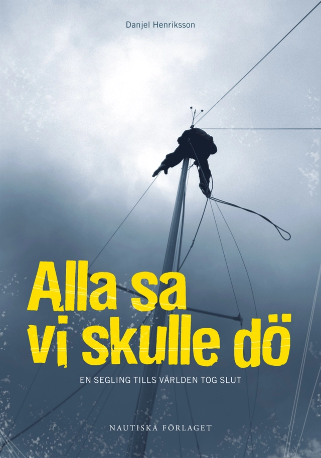 Alla sa vi skulle dö : en segling tills världen tog slut; Danjel Henriksson, Kajsa Björn, Jonatan Bonthron; 2008