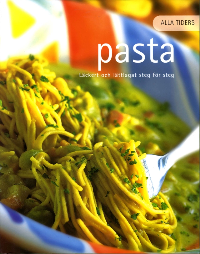 Alla tiders pasta : läckert och lättlagat steg för steg; 2004