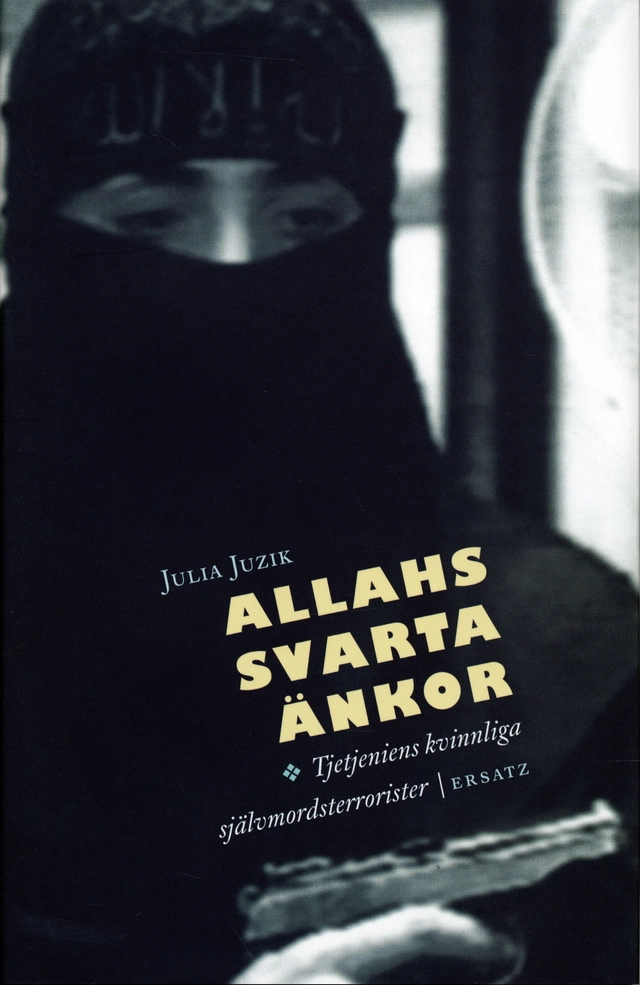 Allahs svarta änkor : Tjetjeniens kvinnliga självmordsterrorister; Julia Juzik; 2005