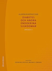 Allmänläkarpraktikan : diabetes och andra endokrina sjukdomar; Katarina Hedin, Magnus Löndahl, Henrik Borg, Eva-Marie Erfurth, Katarina Fagher, Karin Filipsson, Sven Karlsson, Per Katzman, Mona Landin-Olsson, Gunilla Larsson, Ola Lindgren, Ulrika Moll, Anders Nilsson, Henrik Olsen, Karin Olsson, Dag Ursing, Stig Valdemarsson; 2019