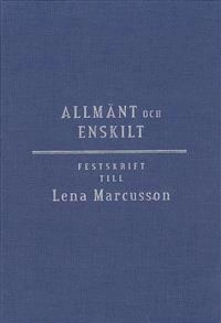 Allmänt och enskilt : offentlig rätt i omvandling : festskrift till Lena Marcusson; Thomas Bull, Olle Lundin, Elisabeth Rynning; 2013