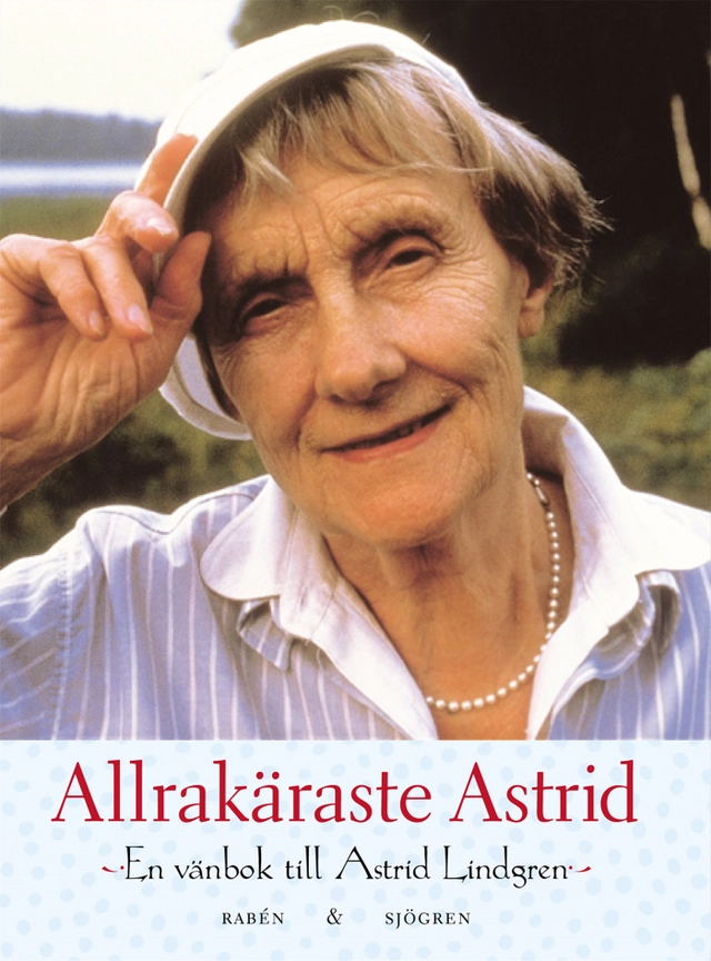 Allrakäraste Astrid : en vänbok till Astrid Lindgren; Susanna Hellsing, Birgitta Westin, Suzanne Öhman, Meta Ekberg, Astrid Lindgren, Marianne Lindgren, Marianne Lindgren; 2001