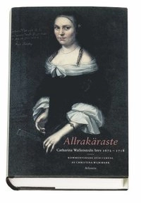 Allrakäraste : Catharina Wallenstedts brev 1672-1718; Catharina Wallenstedt; 1995
