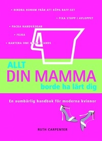 Allt din mamma borde ha lärt dig; Ruth Carpenter; 2006