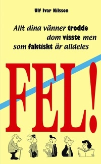 Allt dina vänner trodde dom visste men som faktiskt är fel; Ulf Ivar Nilsson; 2005