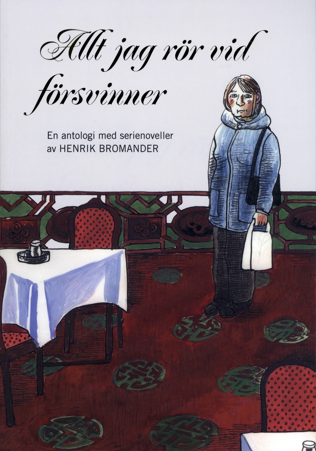 Allt jag rör vid försvinner : en antologi med serienoveller av Henrik Bromander; Henrik Bromander; 2009
