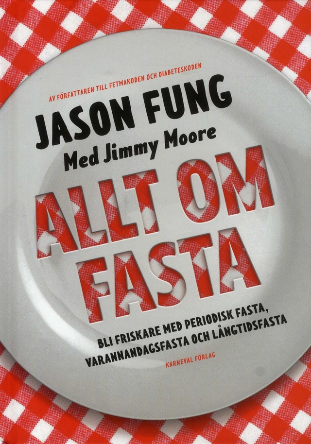 Allt om fasta : Bli friskare med periodisk fasta, varannandagsfasta och lån; Jason Fung, Jimmy Moore; 2018