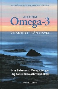 Allt om Omega 3 - vitaminet från havet : hur balanserad Omegadiet ger dig bättre hälsa och viktkontroll; Tom Saldeen; 2008