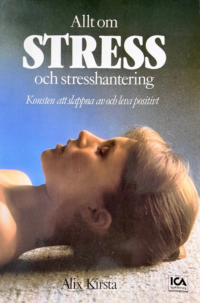 Allt om stress och stresshantering : konsten att slappna av och leva positivt; Alix Kirsta; 1988