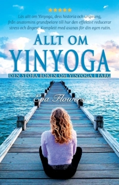 Allt om Yinyoga : den stora boken om Yinyoga i färg; Eva Flowers; 2024