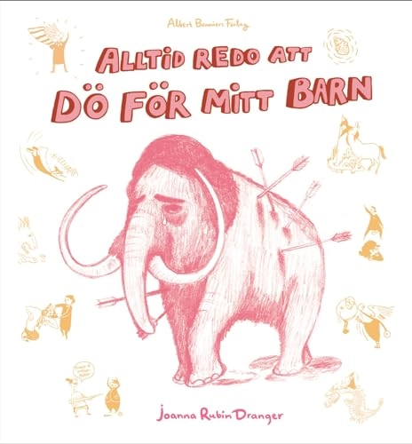 Alltid redo att dö för mitt barn!; Joanna Rubin Dranger; 2008