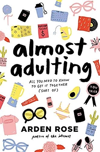 Almost adulting : All you need to know to get it together (sort of); Arden Rose; 2017