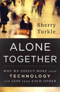 Alone together : why we expect more from technology and less from each other; Sherry Turkle; 2011