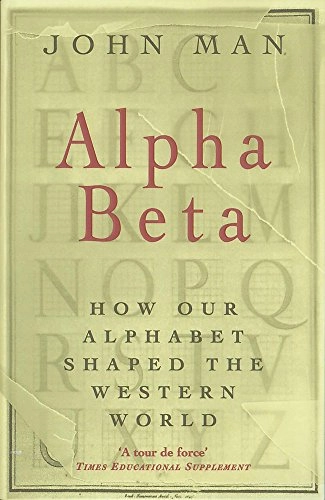 Alpha beta : how our alphabet shaped the western world; John Man; 2001