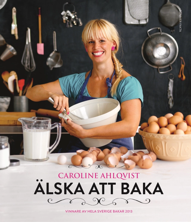 Älska att baka : vinnare av Hela Sverige bakar 2013; Caroline Ahlqvist; 2013