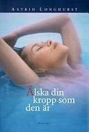 Älska din kropp som den är; Astrid Longhurst; 2004