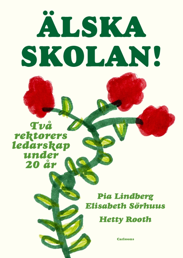 Älska skolan! : två rektorers ledarskap under 20 år; Pia Lindberg, Elisabeth Sörhuus, Hetty Rooth; 2021