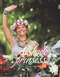 Älskade prinsessa : en resa i bilder genom Victorias liv; Dag Öhrlund; 2009
