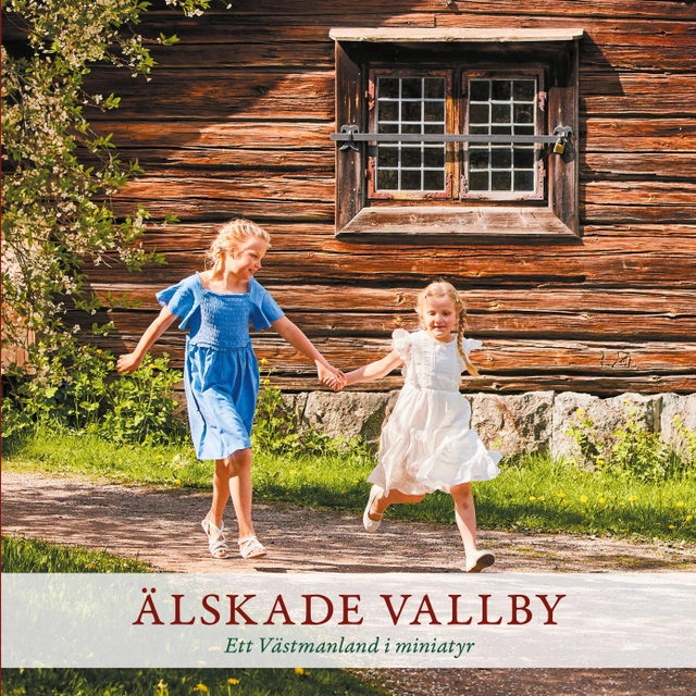 Älskade Vallby - Ett Västmanland i miniatyr; Marie Blomqvist, Ulla Blomqvist, Katarina Curman, Katarina Frost, Peter Gripewall; 2021