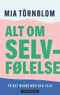 Alt om selvfølelse : Mias samlede tanker; Mia Törnblom, Inger-Johanne Sæterdal; 2014