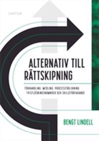 Alternativ till rättskipning : förhandling, medling, processförlikning, tvistlösningsnämnder och skiljeförfarande; Bengt Lindell; 2020