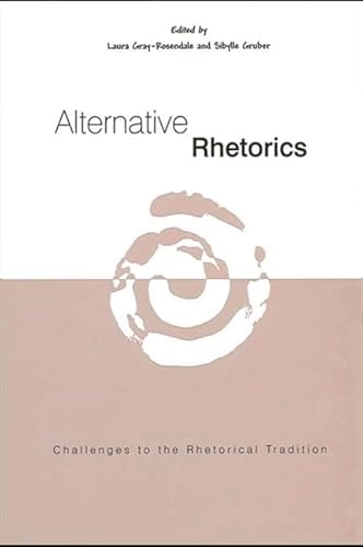Alternative rhetorics : challenges to the rhetorical tradition; Laura Gray-Rosendale, Sibylle Gruber; 2001
