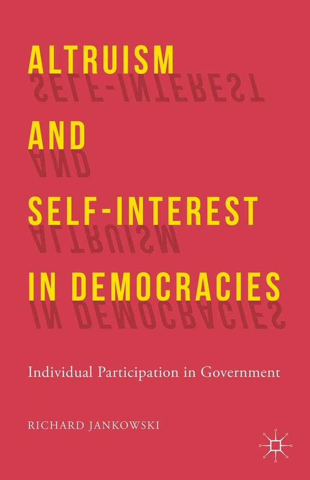 Altruism and self-interest in democracies : individual participation in government; Richard Jankowski; 2015