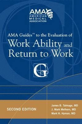 AMA Guides to the Evaluation of Work Ability and Return to Work; Mark H Hyman, J Mark Melhorn, James B Talmage, James B Talmage; 2011