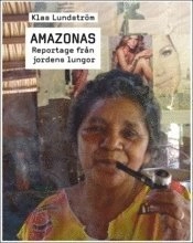 Amazonas : reportage från jordens lungor; Klas Lundström; 2008