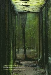 Ambiguity of the Sacred : Phenomenology, Politics, Aesthetics; Jonna Bornemark, Hans Ruin; 2012