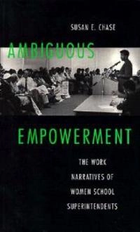 Ambiguous empowerment : the work narratives of women school superintendents; Susan E Chase; 1995