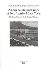 Ambiguous restructurings of post-apartheid Cape Town : the spatial form of socio-political change; Christoph Haferburg, Jürgen Ossenbrügge; 2003