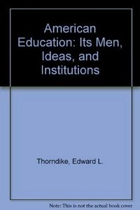 American Education Its Men, Ideas and Institutions; Thorndike, Edward; 1969