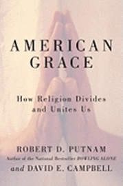 American grace : how religion divides and unites us; Robert David Putnam, David E. Campbell, Shaylyn Romney Garrett; 2010